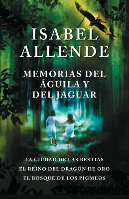 Memorias del guila Y El Jaguar: La Ciudad de Las Bestias, El Reino del Dragon de Oro, Y El Bosque de Los Pigmeos