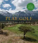 Pięćdziesiąt miejsc do gry w golfa przed śmiercią: Eksperci od golfa dzielą się najlepszymi miejscami na świecie - Fifty More Places to Play Golf Before You Die: Golf Experts Share the World's Greatest Destinations