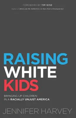 Wychowywanie białych dzieci: wychowanie dzieci w niesprawiedliwej rasowo Ameryce - Raising White Kids: Bringing Up Children in a Racially Unjust America