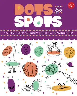 Kropki i plamki: A Super-Duper Squiggly Doodle & Drawing Book - Dots & Spots: A Super-Duper Squiggly Doodle & Drawing Book