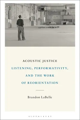 Sprawiedliwość akustyczna: Słuchanie, performatywność i praca nad reorientacją - Acoustic Justice: Listening, Performativity, and the Work of Reorientation