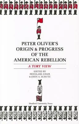 Peter Oliver's Origin and Progress of the American Rebellion: A Tory View