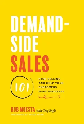 Demand-Side Sales 101: Przestań sprzedawać i pomóż swoim klientom robić postępy - Demand-Side Sales 101: Stop Selling and Help Your Customers Make Progress