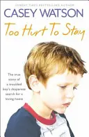 Zbyt zraniony, by zostać: Prawdziwa historia desperackiego poszukiwania kochającego domu przez chłopca z problemami - Too Hurt to Stay: The True Story of a Troubled Boy's Desperate Search for a Loving Home