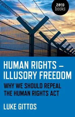 Prawa człowieka - iluzoryczna wolność: Dlaczego powinniśmy uchylić ustawę o prawach człowieka - Human Rights - Illusory Freedom: Why We Should Repeal the Human Rights ACT