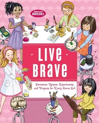 Live Brave: Nabożeństwa, przepisy, eksperymenty i projekty dla każdej odważnej dziewczyny - Live Brave: Devotions, Recipes, Experiments, and Projects for Every Brave Girl