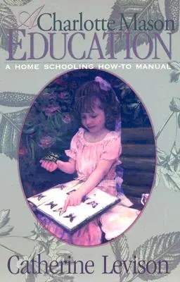 Edukacja według Charlotte Mason: Podręcznik edukacji domowej - A Charlotte Mason Education: A Home Schooling How-To Manual
