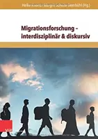 Badania migracyjne - interdyscyplinarne i dyskursywne: Międzynarodowe badania nad migracją w gospodarce, historii i społeczeństwie - Migrationsforschung - Interdisziplinar & Diskursiv: Internationale Forschungsertrage Zu Migration in Wirtschaft, Geschichte Und Gesellschaft