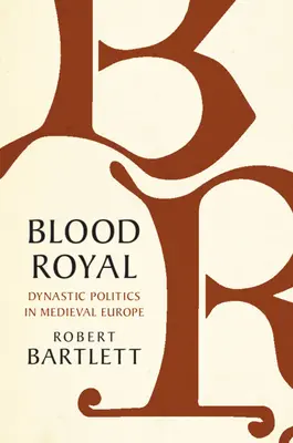 Blood Royal: Polityka dynastyczna w średniowiecznej Europie - Blood Royal: Dynastic Politics in Medieval Europe