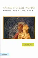 Wpatrując się w bezużyteczny cud: Angielskie fikcje utopijne, 1516-1800 - Gazing in Useless Wonder: English Utopian Fictions, 1516-1800