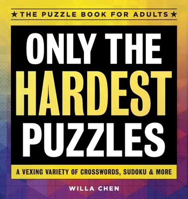 Tylko najtrudniejsze łamigłówki: Niepokojąca różnorodność krzyżówek, sudoku i nie tylko - Only the Hardest Puzzles: A Vexing Variety of Crosswords, Sudoku & More
