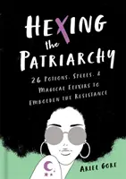 Hexing the Patriarchy: 26 mikstur, zaklęć i magicznych eliksirów, aby wzmocnić opór - Hexing the Patriarchy: 26 Potions, Spells, and Magical Elixirs to Embolden the Resistance