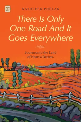 Jest tylko jedna droga, która prowadzi wszędzie: Podróże do krainy pragnień serca - There Is Only One Road and It Goes Everywhere: Journeys to the Land of Heart's Desires