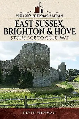 Historyczna Wielka Brytania dla zwiedzających: East Sussex, Brighton & Hove: Od epoki kamienia łupanego do zimnej wojny - Visitors' Historic Britain: East Sussex, Brighton & Hove: Stone Age to Cold War