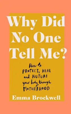 Dlaczego nikt mi nie powiedział? Jak chronić, leczyć i pielęgnować swoje ciało poprzez macierzyństwo - Why Did No One Tell Me?: How to Protect Heal and Nurture Your Body Through Motherhood