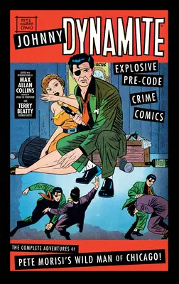 Johnny Dynamite: Wybuchowe komiksy kryminalne sprzed epoki - Kompletne przygody dzikiego człowieka z Chicago Pete'a Morisiego - Johnny Dynamite: Explosive Pre-Code Crime Comics - The Complete Adventures of Pete Morisi's Wild Man of Chicago