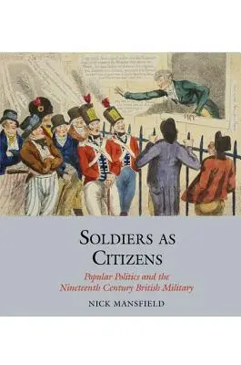 Żołnierze jako obywatele: Polityka ludowa i dziewiętnastowieczne brytyjskie wojsko - Soldiers as Citizens: Popular Politics and the Nineteenth-Century British Military