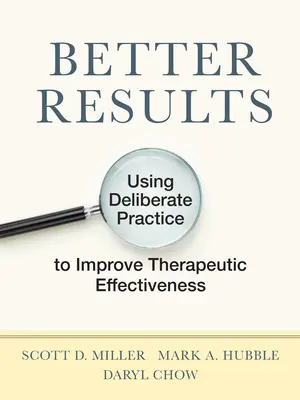 Lepsze wyniki: Wykorzystanie świadomej praktyki do poprawy skuteczności terapeutycznej - Better Results: Using Deliberate Practice to Improve Therapeutic Effectiveness