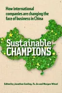 Zrównoważeni mistrzowie - jak międzynarodowe firmy zmieniają oblicze biznesu w Chinach - Sustainable Champions - How International Companies are Changing the Face of Business in China