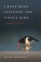 Przydzielono mi samotnego ptaka: Pamiętnik córki - I Have Been Assigned the Single Bird: A Daughter's Memoir