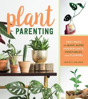 Rodzicielstwo roślin: Łatwe sposoby na więcej roślin domowych, warzyw i kwiatów - Plant Parenting: Easy Ways to Make More Houseplants, Vegetables, and Flowers