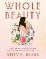 Whole Beauty: Codzienne rytuały i naturalne przepisy na piękno i dobre samopoczucie przez całe życie - Whole Beauty: Daily Rituals and Natural Recipes for Lifelong Beauty and Wellness