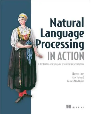 Przetwarzanie języka naturalnego w działaniu: Zrozumienie, analiza i generowanie tekstu w Pythonie - Natural Language Processing in Action: Understanding, Analyzing, and Generating Text with Python