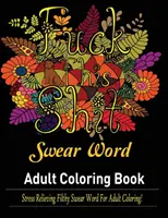 Przekleństwa Kolorowanka dla dorosłych: Odstresowujące przekleństwa do kolorowania dla dorosłych! - Swear Words Adult coloring book: Stress Relieving Filthy Swear Words for Adult Coloring!