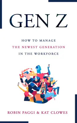 Zarządzanie pokoleniem Z: Jak rekrutować, wdrażać, rozwijać i zatrzymać najnowsze pokolenie w miejscu pracy - Managing Generation Z: How to Recruit, Onboard, Develop, and Retain the Newest Generation in the Workplace