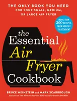 The Essential Air Fryer Cookbook: Jedyna książka, której potrzebujesz do małej, średniej lub dużej frytkownicy powietrznej - The Essential Air Fryer Cookbook: The Only Book You Need for Your Small, Medium, or Large Air Fryer