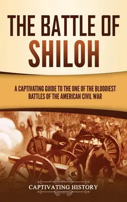 Bitwa pod Shiloh: Porywający przewodnik po jednej z najkrwawszych bitew amerykańskiej wojny secesyjnej - The Battle of Shiloh: A Captivating Guide to the One of the Bloodiest Battles of the American Civil War