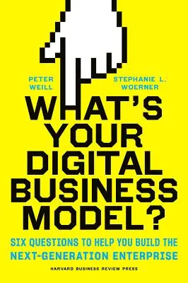 Jaki jest twój cyfrowy model biznesowy? Sześć pytań, które pomogą ci zbudować przedsiębiorstwo nowej generacji - What's Your Digital Business Model?: Six Questions to Help You Build the Next-Generation Enterprise
