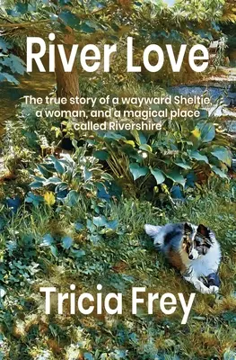 River Love: Prawdziwa historia zagubionego sheltie, kobiety i magicznego miejsca zwanego Rivershire - River Love: The True Story of a Wayward Sheltie, a Woman, and a Magical Place Called Rivershire