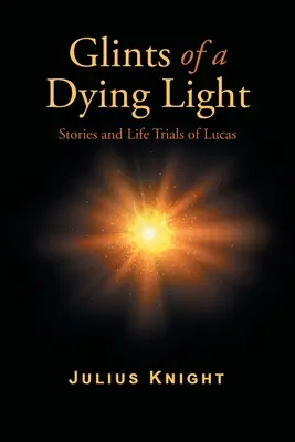 Odblaski umierającego światła: Historie i życiowe próby Lucasa - Glints of a Dying Light: Stories and Life Trials of Lucas