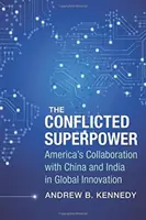 Skonfliktowane supermocarstwo: Współpraca Ameryki z Chinami i Indiami w zakresie globalnych innowacji - The Conflicted Superpower: America's Collaboration with China and India in Global Innovation
