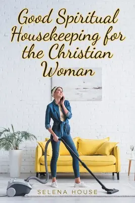 Duchowe porządki dla chrześcijanek - Good Spiritual Housekeeping for the Christian Woman