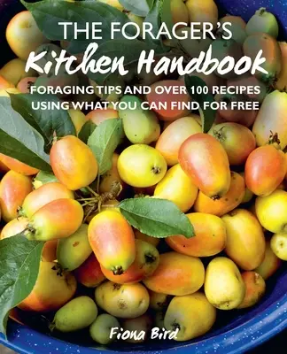 The Forager's Kitchen Handbook: Porady dla zbieraczy i ponad 100 przepisów z wykorzystaniem tego, co można znaleźć za darmo - The Forager's Kitchen Handbook: Foraging Tips and Over 100 Recipes Using What You Can Find for Free