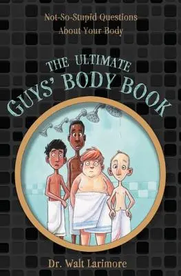 The Ultimate Guys' Body Book: Niezbyt głupie pytania na temat twojego ciała - The Ultimate Guys' Body Book: Not-So-Stupid Questions about Your Body