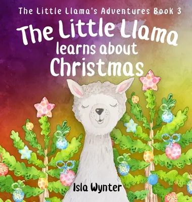 Mała lama uczy się o Bożym Narodzeniu: Ilustrowana książka dla dzieci - The Little Llama Learns About Christmas: An illustrated children's book