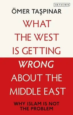 Co Zachód myli się w kwestii Bliskiego Wschodu: Dlaczego islam nie jest problemem - What the West Is Getting Wrong about the Middle East: Why Islam Is Not the Problem