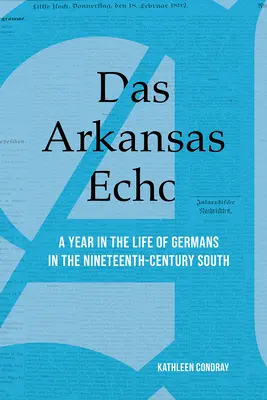 Das Arkansas Echo: Rok z życia Niemców na dziewiętnastowiecznym Południu - Das Arkansas Echo: A Year in the Life of Germans in the Nineteenth-Century South