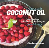 Gotowanie z olejem kokosowym - bezglutenowe, bezzbożowe przepisy na dobre życie - Cooking with Coconut Oil - Gluten-Free, Grain-Free Recipes for Good Living