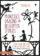 Księżniczki, smoki i historie z helikoptera: Opowiadanie i odgrywanie historii we wczesnym dzieciństwie - Princesses, Dragons and Helicopter Stories: Storytelling and Story Acting in the Early Years