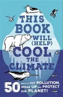 Ta książka (pomoże) ochłodzić klimat - 50 sposobów na zmniejszenie zanieczyszczenia, zabranie głosu i ochronę naszej planety! - This Book Will (Help) Cool the Climate - 50 Ways to Cut Pollution, Speak Up and Protect Our Planet!