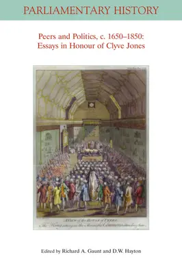 Peers and Politics, C. 1650 - 1850: Eseje na cześć Clyve'a Jonesa - Peers and Politics, C. 1650 - 1850: Essays in Honour of Clyve Jones