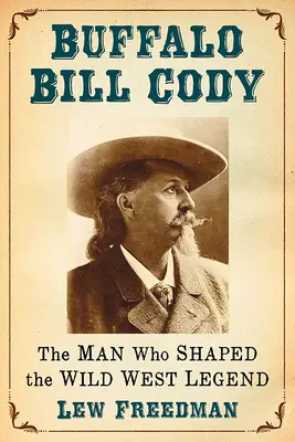 Buffalo Bill Cody: Człowiek, który ukształtował legendę Dzikiego Zachodu - Buffalo Bill Cody: The Man Who Shaped the Wild West Legend