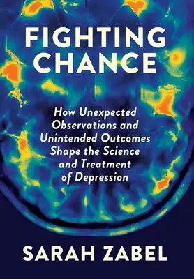 Fighting Chance: Jak nieoczekiwane obserwacje i niezamierzone wyniki kształtują naukę i leczenie depresji - Fighting Chance: How Unexpected Observations and Unintended Outcomes Shape the Science and Treatment of Depression