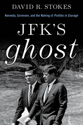 Duch Jfk: Kennedy, Sorensen i tworzenie profili odwagi - Jfk's Ghost: Kennedy, Sorensen and the Making of Profiles in Courage