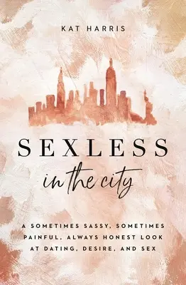 Sexless in the City: Czasami bezczelne, czasami bolesne, zawsze szczere spojrzenie na randki, pożądanie i seks - Sexless in the City: A Sometimes Sassy, Sometimes Painful, Always Honest Look at Dating, Desire, and Sex