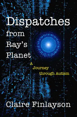 Dysputy z planety Raya: Podróż przez autyzm - Dispatches from Ray's Planet: A Journey Through Autism